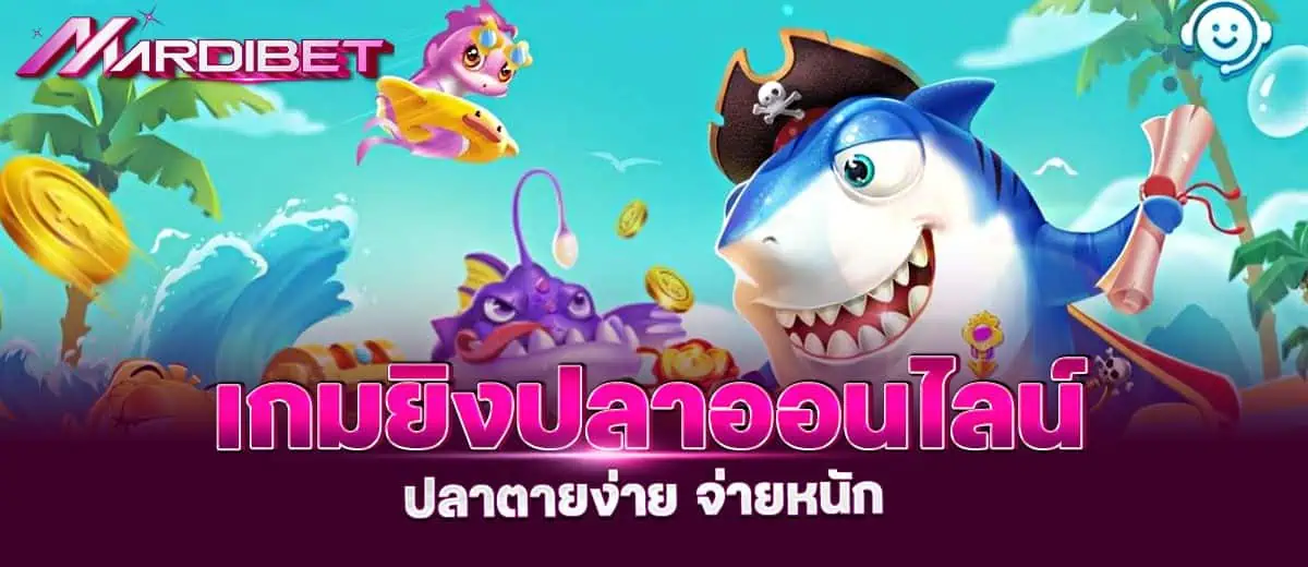 เกมยิงปลาออนไลน์ ปลาตายง่าย จ่ายหนัก MARDIBET