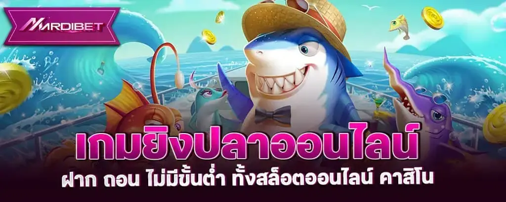 เกมยิงปลาออนไลน์ ฝาก ถอน ไม่มีขั้นต่ำ ทั้งสล็อตออนไลน์ คาสิโน MARDIBET