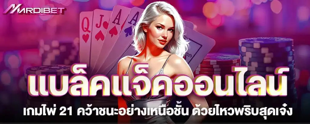 แบล็คแจ็คออนไลน์ เกมไพ่ 21 คว้าชนะอย่างเหนือชั้น ด้วยไหวพริบสุดเจ๋ง MARDIBET
