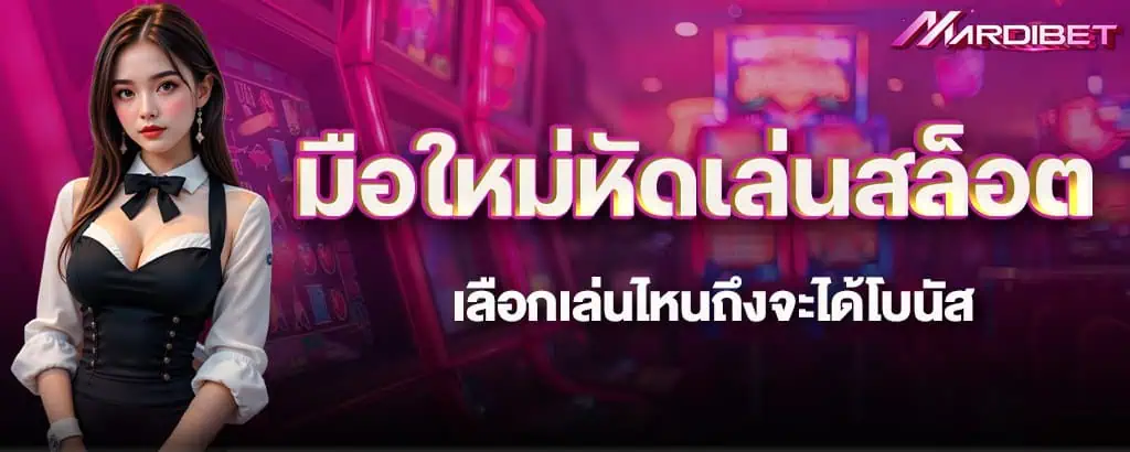 มือใหม่หัดเล่นสล็อต เลือกเล่นไหนถึงจะได้โบนัส
