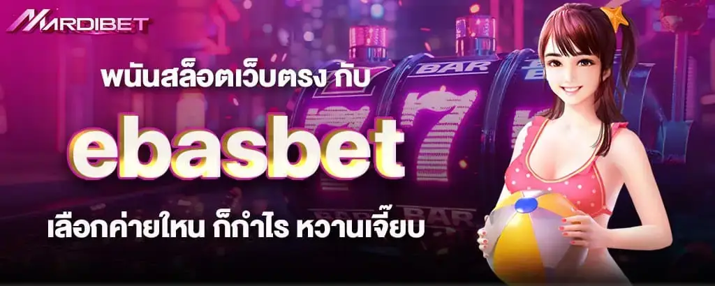 พนันสล็อตเว็บตรง กับ ebasbet เลือกค่ายใหน ก็กำไร หวานเจี๊ยบ