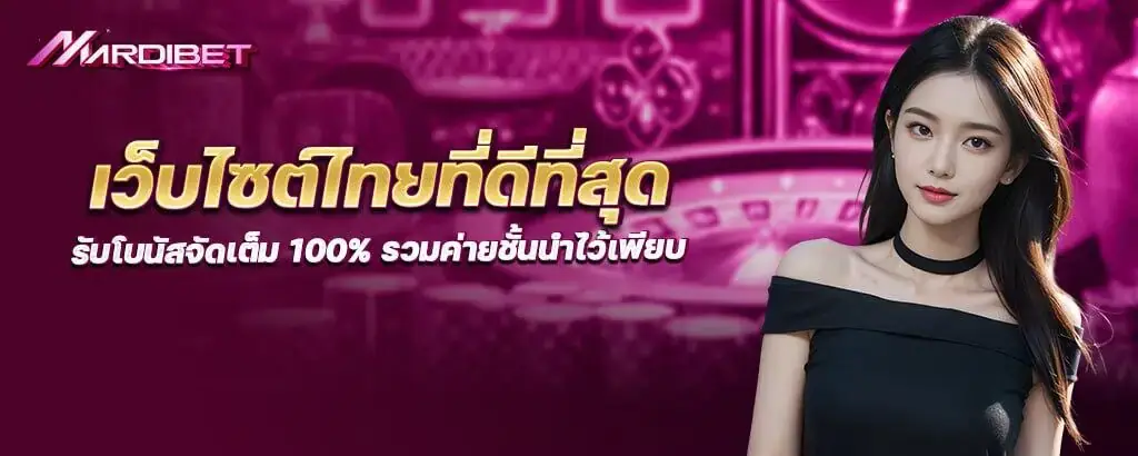 เว็บไซต์ไทยที่ดีที่สุด รับโบนัสจัดเต็ม 100% รวมค่ายชั้นนำไว้เพียบ