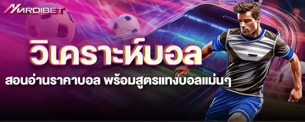 วิเคราะห์บอล สอนอ่านราคาบอล พร้อมสูตรแทงบอลแม่นๆ MARDIBET