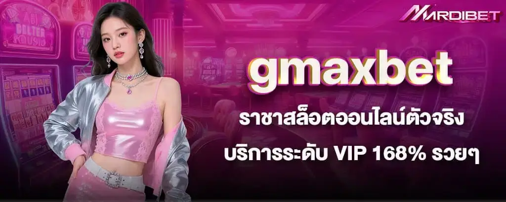 gmaxbet ราชาสล็อตออนไลน์ตัวจริง บริการระดับ VIP 168% รวยๆ MARDIBET