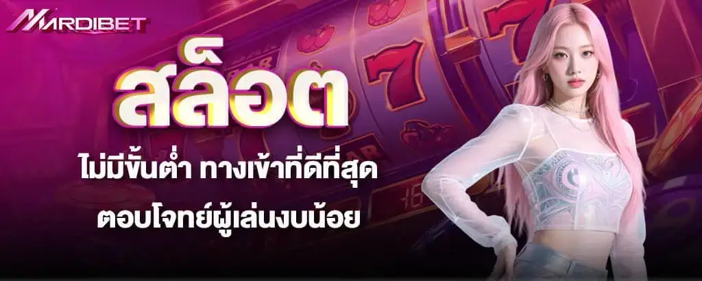 สล็อตไม่มีขั้นต่ำ ทางเข้าที่ดีที่สุด ตอบโจทย์ผู้เล่นงบน้อย mardibet