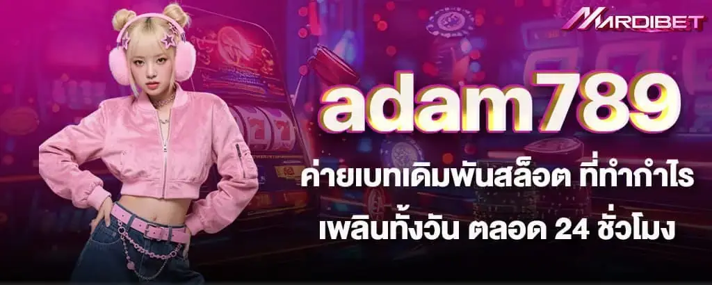 adam789 ค่ายเบทเดิมพันสล็อต ที่ทำกำไรเพลินทั้งวัน ตลอด 24 ชั่วโมง MARDIBET