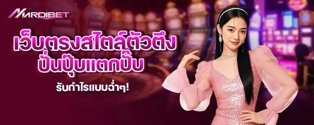 เว็บตรงสไตล์ตัวตึง ปั่นปุ๊บแตกปั๊บ รับกำไรแบบฉ่ำๆ! mardibet