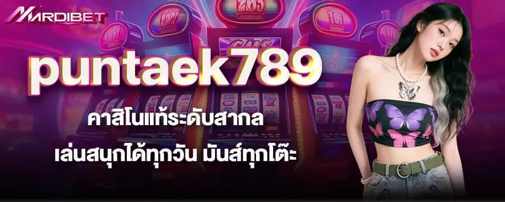 puntaek789 คาสิโนแท้ระดับสากล เล่นสนุกได้ทุกวัน มันส์ทุกโต๊ะ
