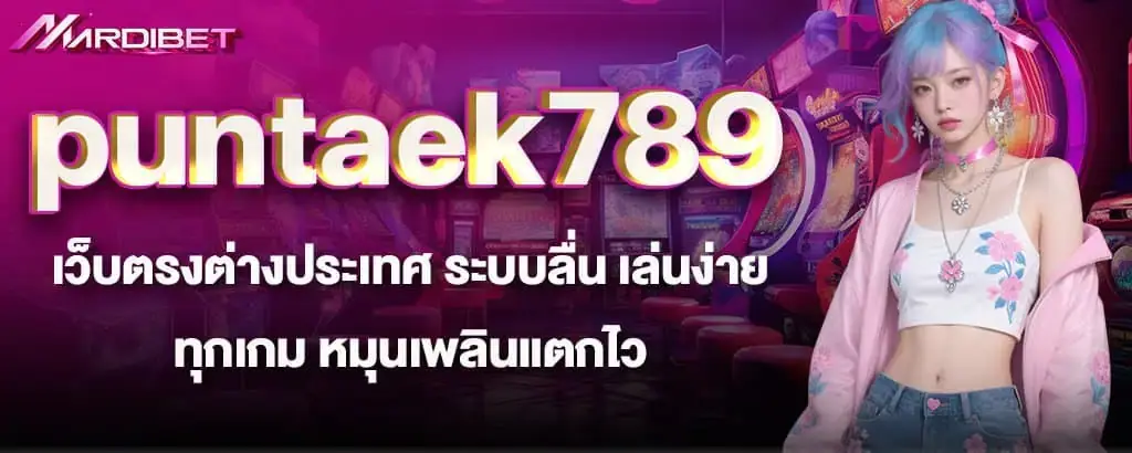 puntaek789 เว็บตรงต่างประเทศ ระบบลื่น เล่นง่ายทุกเกม หมุนเพลินแตกไว