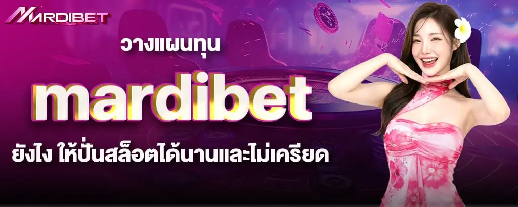 วางแผนทุน mardibet ยังไง ให้ปั่นสล็อตได้นานและไม่เครียด