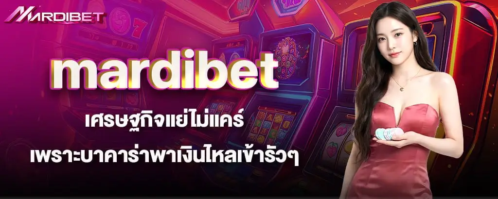 mardibet เศรษฐกิจแย่ไม่แคร์ เพราะบาคาร่าพาเงินไหลเข้ารัวๆ